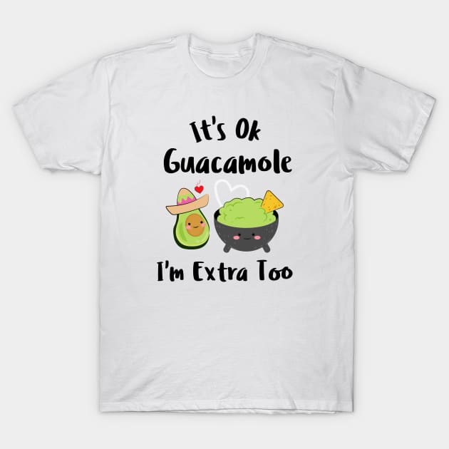 It's Ok Guacamole I'm Extra Too T-Shirt by Murray's Apparel